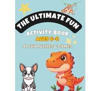 The Ultimate Fun Activity Book for Kids Ages 6-8: A Variety of Fun Puzzles, Mazes, Jokes, Dot-to-Dots and Coloring to Boost Laughter, Learning, Focus ... Time (The Ultimate Fun Activity Series)
