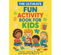 The Ultimate Fun Activity Book for Kids: Puzzles, Coloring, Mazes, and Brain Games for Ages 6-10: Word Searches, Sudoku, Mazes, Coloring Pages, Tic Tac Toe, and More!