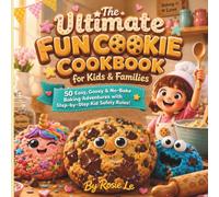The Ultimate Fun Cookie Cookbook for Kids & Families: 50 Easy, Gooey & No-Bake Baking Adventures with Step-by-Step Kid Safety Rules!