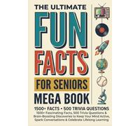 The Ultimate Fun Facts for Seniors Mega Book: 1,500+ Fascinating Facts, 500 Trivia Questions & Brain-Boosting Discoveries to Keep Your Mind Active, ... for Seniors, Families, Retirement Communities