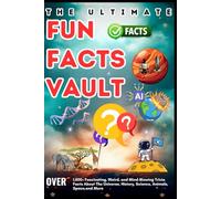 The Ultimate Fun Facts Vault: Over 1,500+ Fascinating, Weird, and Mind-Blowing Trivia Facts About The Universe, History, Science, Animals, Space,and More