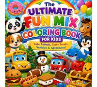The Ultimate Fun Mix Coloring Book for Kids Ages 3-6: Cute Animals, Tasty Treats, Vehicles, Sports, Holidays and Adventures | Easy Coloring Pages for Toddlers, Preschoolers, Boys and Girls