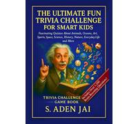 THE ULTIMATE FUN TRIVIA CHALLENGE FOR SMART KIDS: Fascinating Quizzes About Animals, Oceans, Art, Sports, Space, Science, History, Nature, Everyday Life and More