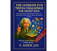 THE ULTIMATE FUN TRIVIA CHALLENGE FOR SMART KIDS: Fascinating Quizzes About Animals, Oceans, Art, Sports, Space, Science, History, Nature, Everyday Life and More