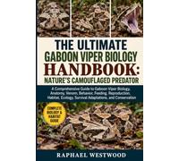 THE ULTIMATE GABOON VIPER BIOLOGY HANDBOOK: NATURE’S CAMOUFLAGED PREDATOR: A Comprehensive Guide to Gaboon Viper Biology, Anatomy, Venom, Behavior, ... Survival Adaptations, and Conservation