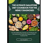 The Ultimate Gallstone Diet Cookbook for the Newly Diagnosed: Over 100 Gallbladder-Friendly, Low-Fat Recipes with Anti-Inflammatory Meals and a Digestive Health Cookbook Plan