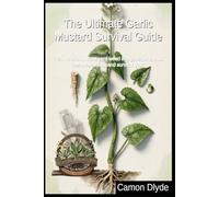 The Ultimate Garlic Mustard Survival Guide: Turn America's worst yard weed into gourmet meals, home remedies, and survival gear (Rooting Against You)