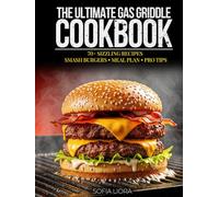 The Ultimate Gas Griddle Cookbook: 70+ Easy Recipes for Flat Top Grilling, Smash Burgers, High-Protein Meals & Family BBQ - Includes 2-Week Meal Plan