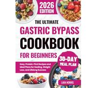 The Ultimate Gastric Bypass Cookbook For Beginners: Easy, Protein-First Recipes and Meal Plans for Healing, Weight Loss, and Lifelong Success (The Complete Bariatric Cooking Collection)