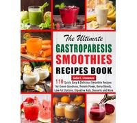 The Ultimate Gastroparesis Smoothies Recipes Book: 110 Quick, Easy & Delicious Smoothie Recipes for Green Goodness, Protein Power, Berry Blends, Low-Fat Options, Digestive Aids, Desserts and More