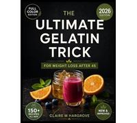 The Ultimate Gelatin Trick for Weight Loss after 45: The Complete Menopause Reset: 150+ Original Recipes, Science-Backed Strategies to Crush Cravings, Balance Hormones & Reclaim your body