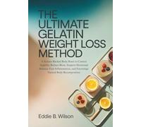 The Ultimate Gelatin Weight Loss Method: A Science-Backed Body Reset to Control Appetite, Reduce Bloat, Support Hormonal Balance, Ease Inflammation, and Encourage Natural Body Recomposition