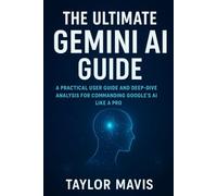 The Ultimate Gemini AI Guide: A Practical User Guide and Deep-Dive Analysis for Commanding Google’s AI Like a Pro