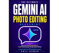 The Ultimate Gemini AI Photo Editing Blueprint: How to Use Google Gemini Nano to Create Stunning Images through Simple Chatting. Ultimate Guide to AI ... Mobile Editing (The AI Image Creator Series)
