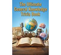 The Ultimate General Knowledge Trivia Book: 100 Fun and Challenging Questions on History, Science, Geography, Pop Culture & Surprising Facts