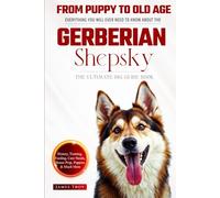 The Ultimate Gerberian Shepsky Big Guide: Everything You Will Ever Need To Know About The Gerberian Shepsky Book