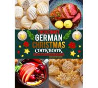 The Ultimate German Christmas cookbook: Easy German Christmas Recipes with Traditional Holiday Baking, Cookies, Cakes, Festive Desserts and Authentic German Favorites