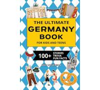 The Ultimate Germany Book For Kids And Teens: 100+ Fun And Educational Stories, Trivia Quizzes, And Fun Facts About Germany (Travel Books For Kids And Teens)