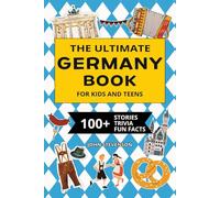 The Ultimate Germany Book For Kids And Teens: 100+ Fun And Educational Stories, Trivia Quizzes, And Fun Facts About Germany (Travel Books For Kids And Teens)