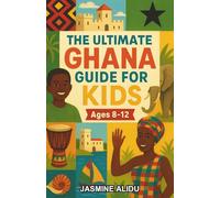 The Ultimate Ghana Guide for Kids: A Chapter Book For Kids Aged 8-12 Discovering Ghana’s Regions, Festivals, Foods, and Adventures