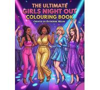 The Ultimate Girls Night Out Colouring Book: A Hilarious Stress Relief Activity Book for Ladies Celebrating Friendship, Fashion, and Fun - From ... Best Friends, Hen Parties, and Bachelorettes