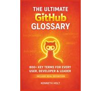 The Ultimate GitHub Glossary: 800+ Essential GitHub Copilot, Git & DevOps Terms Explained Clearly for Beginners, Developers, Engineers, and Tech Leaders (IT Guides)
