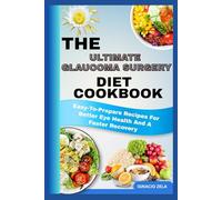 THE ULTIMATE GLAUCOMA SURGERY DIET COOKBOOK: Easy-To-Prepare Recipes For Better Eye Health And A Faster Recovery
