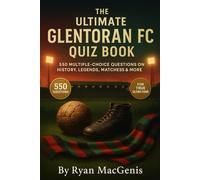 The Ultimate Glentoran FC Quiz Book: 550 Multiple-Choice Questions on the Club’s History, Players, Legends, Matches, Records, Statistics, Rivalries, ... - Answers Provided Every 50 Questions
