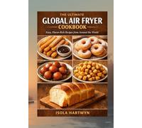THE ULTIMATE GLOBAL AIR FRYER COOKBOOK: Easy, Flavor-Rich Recipes from Around the World