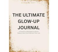 The Ultimate Glow-Up Journal: A 12-Month Guided Reset for Women Ready to Heal, Grow & Reinvent Their Lives