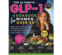 The Ultimate GLP-1 Cookbook for Women Over 40: Simple High-protein RECIPES & Nutrition Strategies to Lose Weight, Preserve Muscle, Boost Energy & Feel Your Best