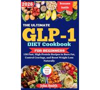 The Ultimate GLP-1 Diet Cookbook for Beginners: 150 Fast, High-Protein Recipes to Burn Fat, Control Cravings, and Boost Weight Loss Naturally