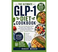 The Ultimate GLP-1 Diet Cookbook: High-Protein & High-Fiber Recipes to Support GLP-1 Weight Loss, Curb Cravings, Balance Blood Sugar, and Nourish Your Body on Semaglutide, Tirzepatide, and Beyond