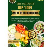 THE ULTIMATE GLP-1 DIET MEAL PLAN COOKBOOK: Low-Carb, High-Protein Recipes and Weekly Plans for Ozempic, Wegovy, and Mounjaro Weight Loss, Craving Control, and Metabolic Health