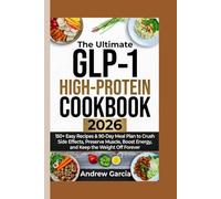 The Ultimate GLP-1 High-Protein Cookbook 2026:: 150+ Easy Recipes & 90-Day Meal Plan to Crush Side Effects, Preserve Muscle, Boost Energy, and Keep the Weight Off Forever