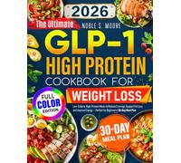 The Ultimate GLP-1 High Protein Cookbook for Weight Loss: Low-Calorie, High-Protein Meals to Reduce Cravings, Support Fat Loss, and Improve Energy - Perfect for Beginners | 30-Day Meal Plan