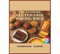 The Ultimate Gluten-Free Baking Bible: Cookies, Cakes, Brownies & More - All Wheat-Free, Delicious & Foolproof (Gluten-Free Global Kitchen Series)
