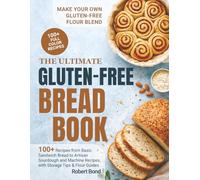 The Ultimate Gluten-Free Bread Book: 100+ Plus Recipes from Basic Sandwich Bread to Artisan Sourdough and Machine Recipes, with Storage Tips & Flour Guides