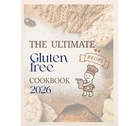 The Ultimate Gluten-Free Cookbook 2026 : 35 Quick & Simple Gluten-Free Meals for Families, Picky Eaters, and Sensitive Digestion.bonus weekly planners.