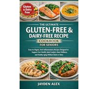 THE ULTIMATE GLUTEN-FREE & DAIRY-FREE RECIPE COOKBOOK FOR SENIORS: Easy-to-Digest, Anti-Inflammatory Recipes Designed to Support Gut Health, Joint ... and Healthy Aging Without Gluten or Dairy