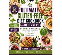 THE ULTIMATE GLUTEN-FREE DIET COOKBOOK FOR BEGINNERS 2027 EDITION: Delicious Recipes, Easy Ingredient Swaps & Meal Plan for Stress-Free Everyday Cooking
