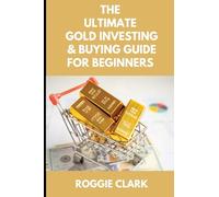 The Ultimate Gold Investing & Buying Guide For Beginners: Learn How to Invest in Precious Metals Like Gold Bullion to Protect Your Finances & Wealth
