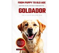 The Ultimate Goldador Big Guide: Everything You Will Ever Need To Know About The Goldador Book