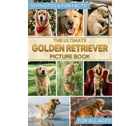 The Ultimate Golden Retriever Picture Book: Educational Guide to the Perfect Family Dog & Gift for Kids, Adults, and Retriever Lovers with 101 Colorful Photos & Fun Facts
