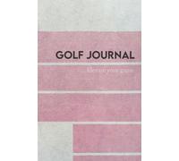 The Ultimate Golf Journal Guide: Improve Your Game, Track Your Rounds, and Reach Your Goals
