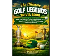 The Ultimate Golf Legends Trivia Book: Over 700 Quizzes, Fun Facts, and Legendary Stories About Iconic Players, Major Championships, and Historic Moments