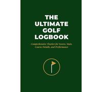 The Ultimate Golf Tournament Logbook: Comprehensive Tracker for Scores, Stats, Course Details, and Player Performance