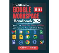 THE ULTIMATE GOOGLE WORKSPACE HANDBOOK: Explore How Gmail, Docs, Sheets, and More Can Transform Your Daily Work Routine