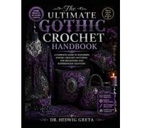 The Ultimate Gothic Crochet Handbook: A Complete Guide to Mastering Gothic Crochet Patterns for Beginners and Experienced Crafters
