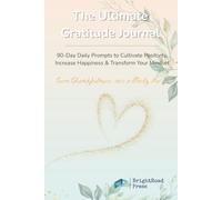 The Ultimate Gratitude Journal: 90-Day Daily Prompts to Cultivate Positivity, Increase Happiness & Transform Your Mindset
